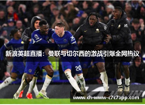 新浪英超直播：曼联与切尔西的激战引爆全网热议