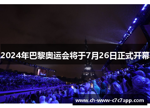 2024年巴黎奥运会将于7月26日正式开幕