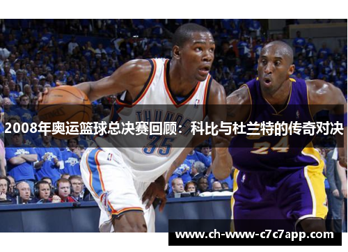 2008年奥运篮球总决赛回顾：科比与杜兰特的传奇对决